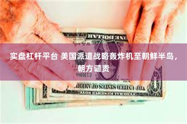 实盘杠杆平台 美国派遣战略轰炸机至朝鲜半岛，朝方谴责